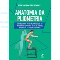 ANATOMIA DA PLIOMETRIA: GUIA ILUSTRADO DA POTÊNCIA MUSCULAR EM MOVIMENTOS ESPORTIVOS DE SALTO, CORRIDA, ARREMESSO, FLEXÃO E AGACHAMENTO