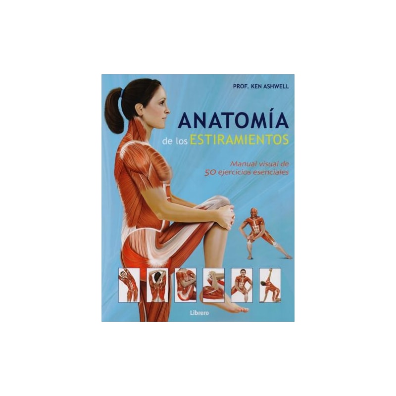 Anatomía de los estiramientos. manual visual de 50 ejercicios esenciales