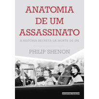 ANATOMIA DE UM ASSASSINATO: A HISTÓRIA SECRETA DA MORTE DE JFK