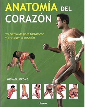 Anatomía del corazón: 70 ejercicios para fortalecer y proteger el corazón