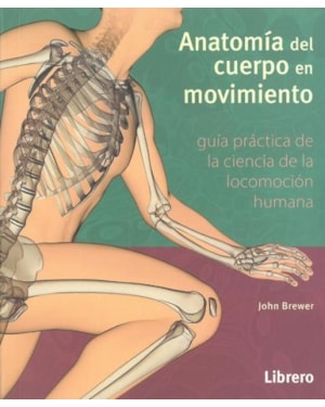 Anatomía del cuerpo en movimiento. guía práctica de ciencia de la locomoción humana