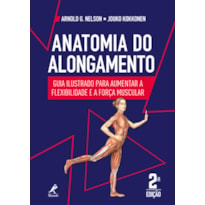 ANATOMIA DO ALONGAMENTO: GUIA ILUSTRADO PARA AUMENTAR A FLEXIBILIDADE E A FORÇA MUSCULAR