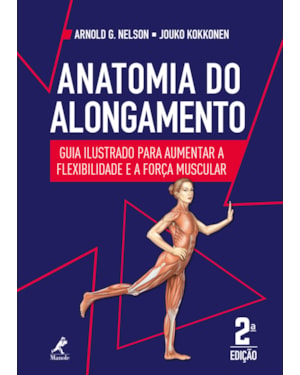 Anatomia do alongamento: guia ilustrado para aumentar a flexibilidade e a força muscular