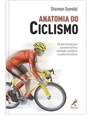 Anatomia do ciclismo: Um guia ilustrado para o aumento de força, velocidade e resistência na prática do ciclismo