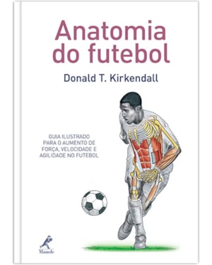 Anatomia do futebol: Guia ilustrado para o aumento de força, velocidade e agilidade no futebol