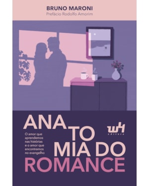 ANATOMIA DO ROMANCE: O AMOR QUE APRENDEMOS NAS HISTÓRIAS E O AMOR QUE ENCONTRAMOS NO EVANGELHO