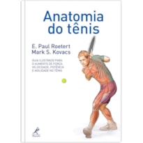 Anatomia do tênis: Guia ilustrado para o aumento de força, velocidade, potência e agilidade no tênis