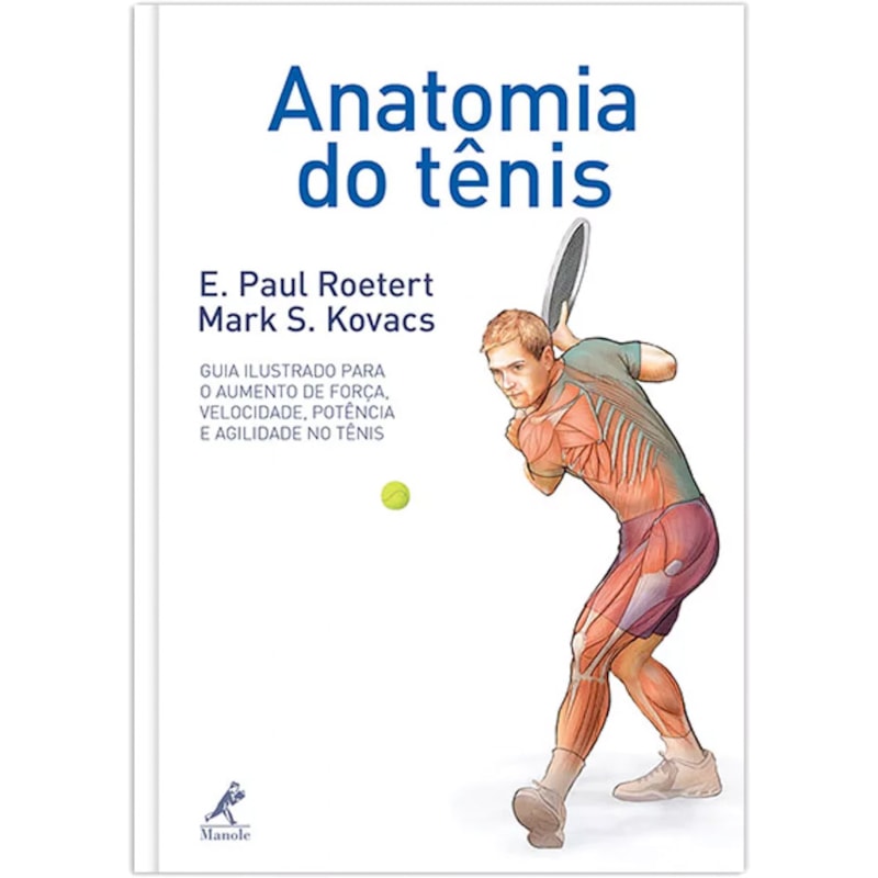 ANATOMIA DO TÊNIS: GUIA ILUSTRADO PARA O AUMENTO DE FORÇA, VELOCIDADE, POTÊNCIA E AGILIDADE NO TÊNIS