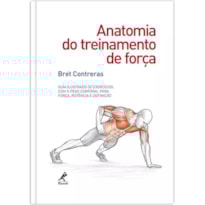 ANATOMIA DO TREINAMENTO DE FORÇA: GUIA ILUSTRADO DE EXERCÍCIOS COM O PESO CORPORAL PARA FORÇA, POTÊNCIA E DEFINIÇÃO