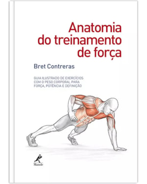 Anatomia do treinamento de força: Guia ilustrado de exercícios com o peso corporal para força, potência e definição