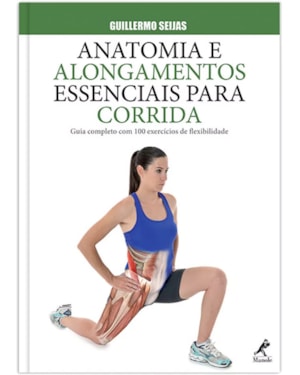Anatomia e alongamentos essenciais para corrida: Guia completo com 100 exercícios de flexibilidade