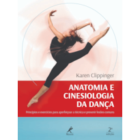 Anatomia e cinesiologia da dança: princípios e exercícios para aperfeiçoar a técnica e prevenir lesões comuns