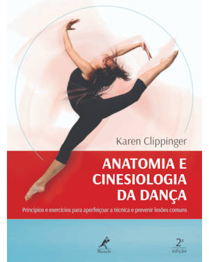 Anatomia e cinesiologia da dança: princípios e exercícios para aperfeiçoar a técnica e prevenir lesões comuns