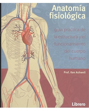 Anatomía fisiológica. guía práctica de la estructura y el funcionamiento del cuerpo humano