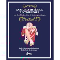 ANATOMIA SISTÊMICA E INTEGRADORA: COM METODOLOGIAS ATIVAS DE ENSINO-APRENDIZAGEM