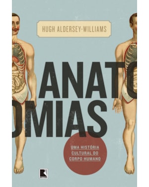 ANATOMIAS: UMA HISTÓRIA CULTURAL DO CORPO HUMANO: UMA HISTÓRIA CULTURAL DO CORPO HUMANO