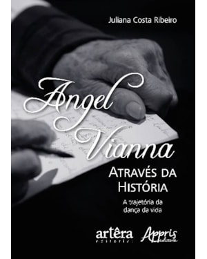ANGEL VIANNA ATRAVÉS DA HISTÓRIA: A TRAJETÓRIA DA DANÇA DA VIDA