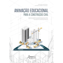 ANIMAÇÃO EDUCACIONAL PARA A CONSTRUÇÃO CIVIL: DESENVOLVIMENTO DE ANIMAÇÃO EDUCACIONAL PARA OS TRABALHADORES DA CONSTRUÇÃO CIVIL COM BASE NA CONSTRUÇÃO ENXUTA