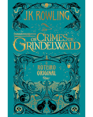 ANIMAIS FANTÁSTICOS: OS CRIMES DE GRINDELWALD: O ROTEIRO ORIGINAL