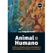 ANIMAL E HUMANO: SOBRE AS RELAÇÕES ENTRE ANIMALIDADE E HUMANIDADE NA HISTÓRIA E NO PRESENTE