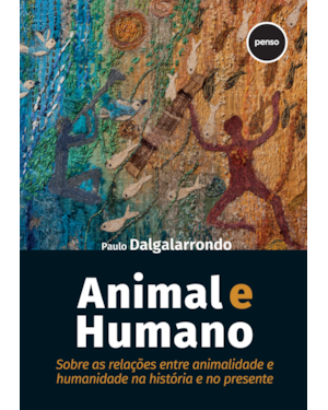 ANIMAL E HUMANO: SOBRE AS RELAÇÕES ENTRE ANIMALIDADE E HUMANIDADE NA HISTÓRIA E NO PRESENTE