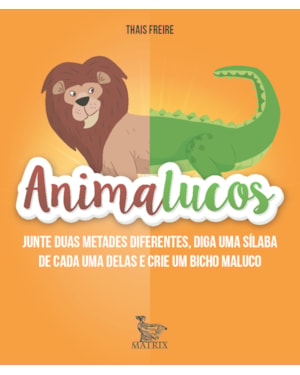 ANIMALUCOS: JUNTE DUAS METADES DIFERENTES,DIGA UMA SÍLABA DE CADA UMA DELAS E CRIE UM BICHO MALUCO
