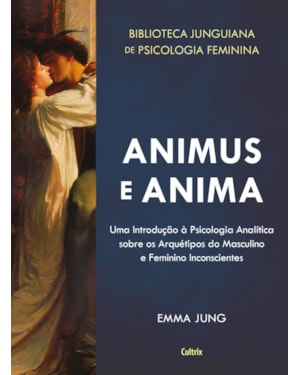 Animus e anima: uma introdução à psicologia analítica sobre os arquétipos do masculino e feminino inconscientes