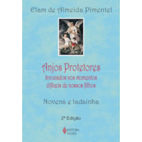 ANJOS PROTETORES: INVOCADOS NOS MOMENTOS DIFÍCEIS DE NOSSOS FILHOS - NOVENA E LADAINHA