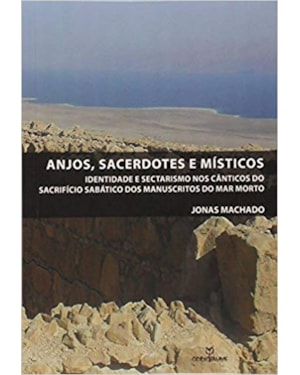 ANJOS, SACERDOTES E MÍSTICOS. IDENTIDADE E SECTARISMO NOS CÂNTICOS DO SACRIFÍCIO SABÁTICO DOS MANUSCRITOS DO MAR MORTO