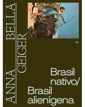 ANNA BELLA GEIGER: BRASIL NATIVO, BRASIL ALIENIGENA
