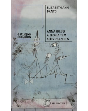 ANNA FREUD, A TEORIA TEM SEUS PRAZERES