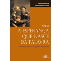 ANO A - A ESPERANÇA NASCE DA PALAVRA - COMENTÁRIOS AOS EVANGELHOS DOMINICAIS