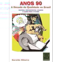 ANOS 90 A DÉCADA DA QUALIDADE NO BRASIL HIST., PROTAGONISTAS, LEGADOS E LIÇÕES P/O FUTURO