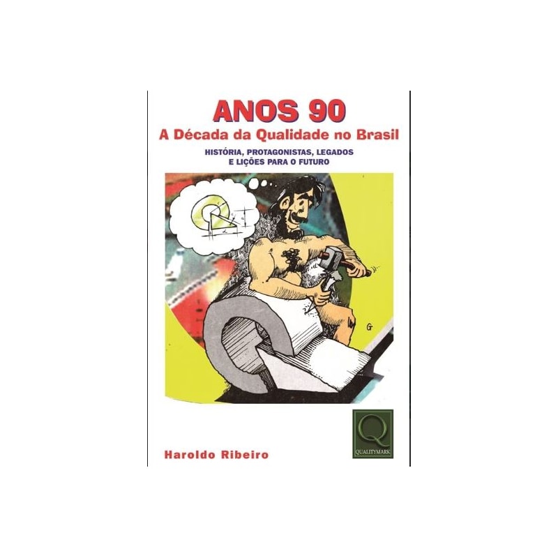 ANOS 90 A DÉCADA DA QUALIDADE NO BRASIL HIST., PROTAGONISTAS, LEGADOS E LIÇÕES P/O FUTURO