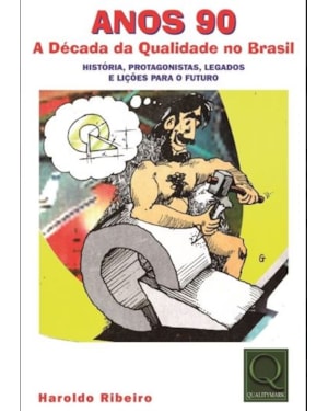 ANOS 90 A DÉCADA DA QUALIDADE NO BRASIL HIST., PROTAGONISTAS, LEGADOS E LIÇÕES P/O FUTURO