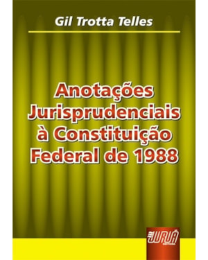 ANOTAÇÕES JURISPRUDENCIAIS À CONSTITUIÇÃO FEDERAL DE 1988