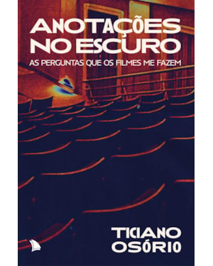 ANOTAÇÕES NO ESCURO: AS PERGUNTAS QUE OS FILMES ME FAZEM