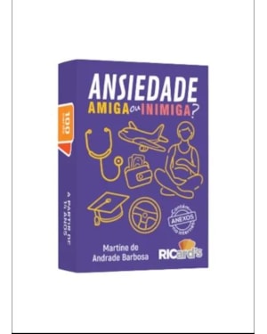 ANSIEDADE, AMIGA OU INIMIGA? 100 CARDS PARA IDENTIFICAR SINTOMAS E LIDAR COM ESSA EMOÇÃO