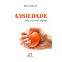 ANSIEDADE: COMO CONTROLAR E SUPERAR