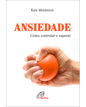 Ansiedade: como controlar e superar