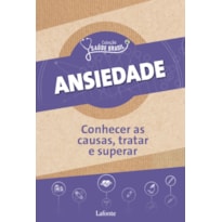 ANSIEDADE : CONHECER AS CAUSAS, TRATAR E SUPERAR - COLEÇÃO SAÚDE BRASIL