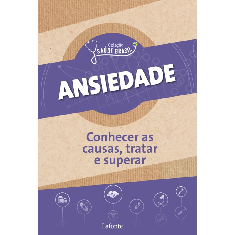 ANSIEDADE : CONHECER AS CAUSAS, TRATAR E SUPERAR - COLEÇÃO SAÚDE BRASIL