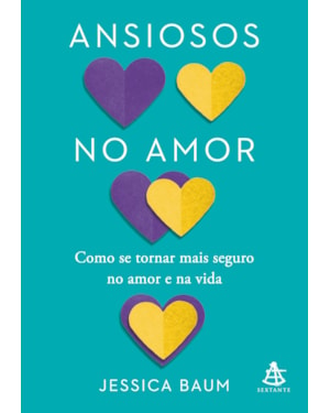 ANSIOSOS NO AMOR: COMO SE TORNAR MAIS SEGURO NO AMOR E NA VIDA