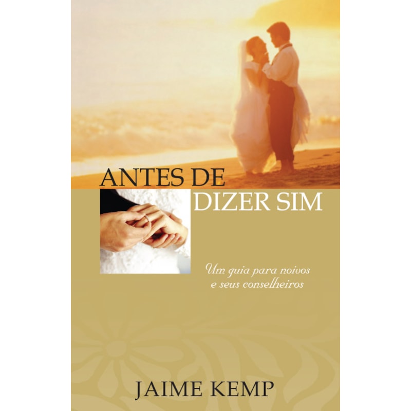 ANTES DE DIZER SIM! - UM GUIA PARA NOIVOS E SEUS CONSELHEIROS