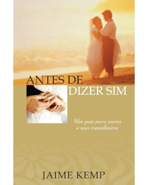 ANTES DE DIZER SIM! - UM GUIA PARA NOIVOS E SEUS CONSELHEIROS