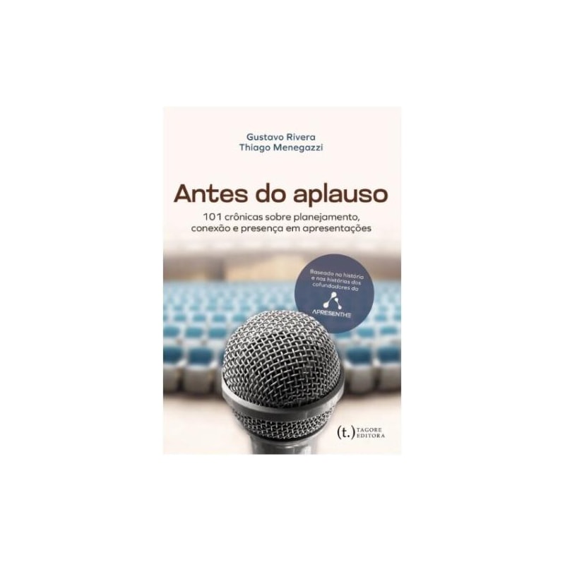Antes do aplauso: 101 crônicas sobre planejamento, conexão e presença em apresentações