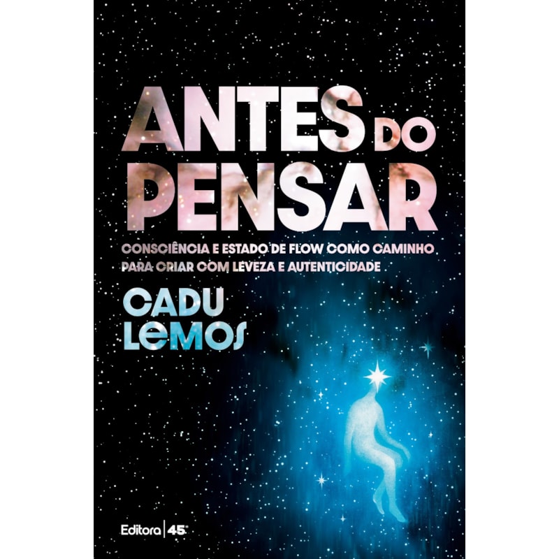 ANTES DO PENSAR:  CONSCIÊNCIA E ESTADO DE FLOW COMO CAMINHO  PARA CRIAR COM LEVEZA E AUTENTICIDADE