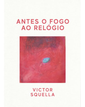 ANTES O FOGO AO RELÓGIO (COLEÇÃO DOS EDITORES, VOL. 4)