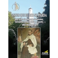 ANTES QUE EL ECO SE PIERDA - BTO. EUFRASIO BARREDO FERNÁNDEZ - CARMELITA CONTEMPLATIVO Y MÁRTIR - UNA BIOGRAFÍA
