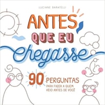 ANTES QUE EU CHEGASSE: 90 PERGUNTAS PARA FAZER A QUEM VEIO ANTES DE VOCÊ - CAPA DURA